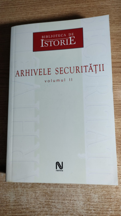 Arhivele Securitatii, volumul II (Editura Nemira, 2006)