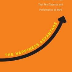 The Happiness Advantage: The Seven Principles of Positive Psychology That Fuel Success and Performance at Work