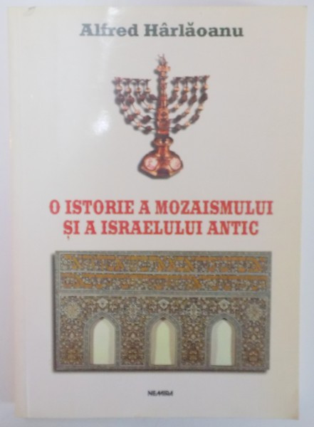 O ISTORIE A MOZAISMULUI SI A ISRAELULUI ANTIC de ALFRED HARLAOANU , 2001