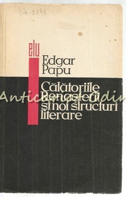 Calatoriile Renasterii Si Noi Structuri Literare - Edgar Papu - Tiraj: 8140 Ex. foto
