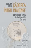 Caderea intru inaltare. Spiritualitate pentru cele doua jumatati ale vietii &ndash; Richard Rohr