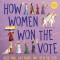 How Women Won the Vote: Alice Paul, Lucy Burns, and Their Big Idea