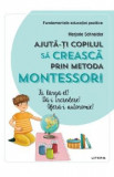 Ajuta-ti copilul sa creasca prin metoda Montessori - Marjorie Schneider