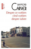 Despre ce vorbim c&acirc;nd vorbim despre iubire (ediţie de buzunar)