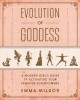 Evolution of Goddess: A Modern Girl&#039;s Guide to Activating Your Feminine Superpowers