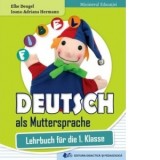 Deutsch als Muttersprache. Lehrbuch fur die 1. Klasse . Comunicare in limba materna germana. Manual pentru clasa I -
