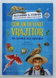 CUM AM DEVENIT VRAJITOR , DIN CARNETUL UNUI EXPLORATOR de ALEXANDRU N. STERMIN , ilustratii de MADALINA SURDUCAN , 2023