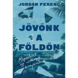 J&ouml;vőnk a F&ouml;ld&ouml;n - Megold&aacute;sok egy &ouml;sszeoml&oacute; bioszf&eacute;r&aacute;ban - Jord&aacute;n Ferenc