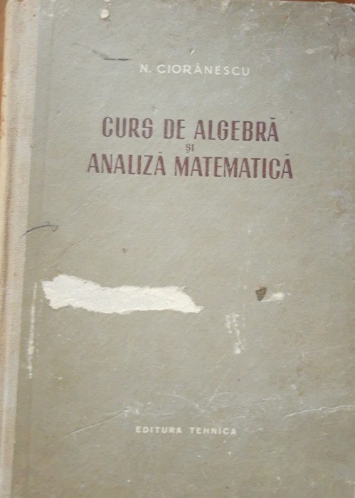 CURS DE ALGEBRA SI ANALIZA MATEMATICA ~ N. CIORANESCU, 1955