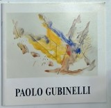 PAOLO GUBINELLI , CATALOG DE EXPOZITIE , TEXT IN LIMBA ITALIANA , 1999