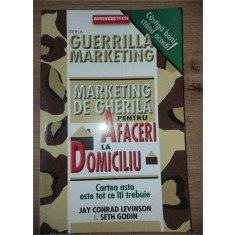 Marketing de gherila pentru afaceri la domiciliu- Jay Conrad Levinson, Seth Godin