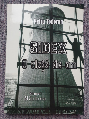 Sidex, O viata de om, de Petru Tudoran, Volumul I Marirea, 2017, 254 pag foto