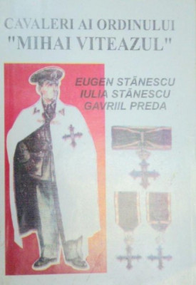 CAVALERI AI ORDINULUI &amp;#039;&amp;#039;MIHAI VITEAZUL&amp;#039;&amp;#039;-EUGEN STANESCU,IULIA STANESCU,GAVRIIL PREDA 1996 foto