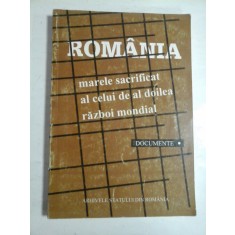 ROMANIA-MARELE SACRIFICAT AL CELUI DE AL DOILEA RAZBOI MONDIAL. DOCUMENTE VOL I - MARIN RADU MOCANU