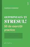 Gestionează-ți stresul! 50 de exerciții practice - Paperback - Laurence Levasseur - Philobia