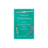 Lost in Trans Nation: A Child Psychiatrist&#039;s Guide Out of the Madness