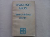 RAYMOND ARON - ISTORIA SI DIALECTICA VIOLENTEI