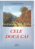 Cele Doua Cai - Pr. Simeon Chisiu, Editura Serafica, 2003, Carte Religioasa, 280 Pagini