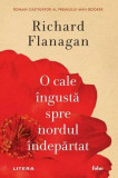 O cale &icirc;ngustă spre nordul &icirc;ndepărtat - Paperback brosat - Richard Flanagan - Litera