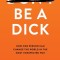Be a Dick: How One Person Can Change the World in the Most Unexpected Way