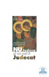 Nu judeca și nu vei fi judecat cea mai scurtă cale către rai