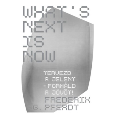What&amp;#039;s Next Is Now - Tervezd a jelent - form&amp;aacute;ld a j&amp;ouml;vőt! - Frederik Pferdt foto