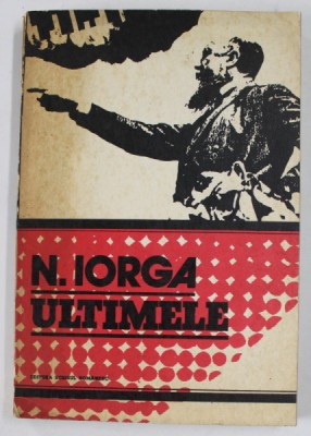 ULTIMELE de N. IORGA , editie si comentariu de STELIAN NEAGOE , 1978 foto