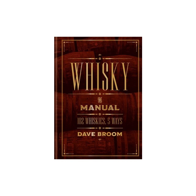 Whisky: The Manual: 102 Whiskies, 5 Ways