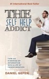 The Self Help Addict: Turn an Overdose of Information Into a Life of Transformation