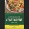 Carte de Bucate Vegetariene - Corinne T. Netzer - Rețete din Bucătăria Americană - M&acirc;ncăruri: Supe, Aperitive, Salate, Paste, Deserturi, Prăjituri