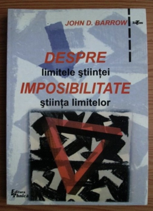 Despre imposibilitate Limitele stiintei, stiinta limitelor/ John D. Barrow