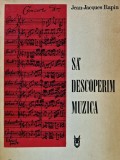 Sa Descoperim Muzica - Jean Jacques Rapin, 1975, Editura Muzicala, 408 Pagini, Coperta Brosata, Stare Buna