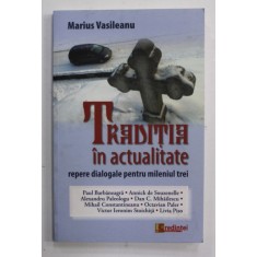 TRADITIA IN ACTUALITATE - REPERE DIALOGALE PENTRU MILENIUL TREI - MARIUS VASILEANU in dialog cu PAUL BARBANEAGRA ...LIVIA PISO , 2013
