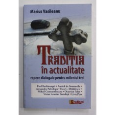 TRADITIA IN ACTUALITATE - REPERE DIALOGALE PENTRU MILENIUL TREI - MARIUS VASILEANU in dialog cu PAUL BARBANEAGRA ...LIVIA PISO , 2013