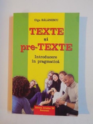 TEXTE SI PRE-TEXTE , INTRODUCERE IN PRAGMATICA de OLGA BALANESCU 2011 foto