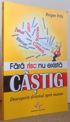 FARA RISC NU EXISTA CASTIG - DESCOPERA DRUMUL SPRE SUCCES de ROGER FRITZ , 2007 foto