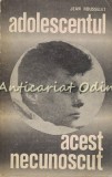 Adolescentul. Acest Necunoscut - Jean Rousselet, Psihologie, Bucuresti 1969, 278 pagini