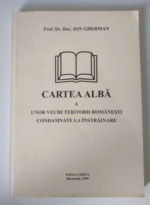 Ion Gherman - Cartea Albă a unor vechi teritorii rom&acirc;nești condamnate la &icirc;nstrăi