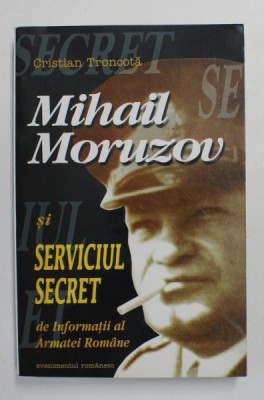 MIHAIL MORUZOV SI SERVICIUL SECRET DE INFORMATII AL ARMATEI ROMANE de CRISTIAN TRONCOTA , 1997 foto