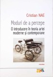 MODURI DE A PERCEPE. O INTRODUCERE IN TEORIA ARTEI MODERNE SI CONTEMPORANE-CRISTIAN NAE-273843