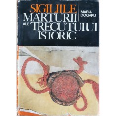 Sigiliile. Marturii ale trecutului istoric &ndash; Maria Dogaru