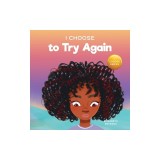 I Choose To Try Again: A Colorful, Picture Book About Perseverance and Diligence