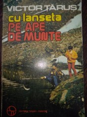 Cu lanseta pe ape de munte - Victor Tarus foto
