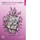 O primavara ca sa te pot iubi. Al treilea volum al seriei Anotimpuri - Ilinca Ganga, Morgane Moncomble