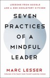 Seven Practices of a Mindful Leader: Lessons from Google and a Zen Monastery Kitchen