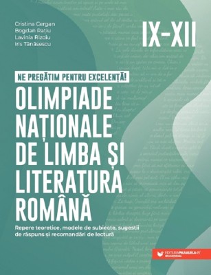 Ne Pregatim Pentru Excelenta! Olimpiade Nationale De Limba Si Literatura Romana. Clasele Ix-Xii, Cristina Cergan - Editura Paralela 45 foto