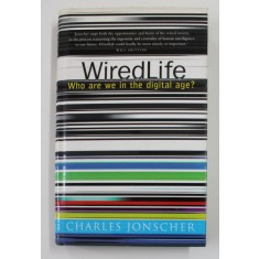 WIRED LIFE - WHO ARE WE IN THE DIGITAL AGE ? by CHARLES JOHNSCHER , 1999 , DEDICATIE *
