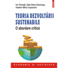 Teoria dezvoltarii sustenabile, Ion Pohoata , Delia Elena Diaconasu , Vladimir Mihai Crupenschi
