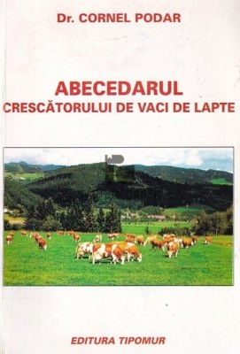 Dr. Cornel Podar - Abecedarul crescatorului de vaci de lapte foto