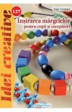 Idei creative 127: Insirarea margelelor pentru copii si incepatori - Nagy Gyongyi